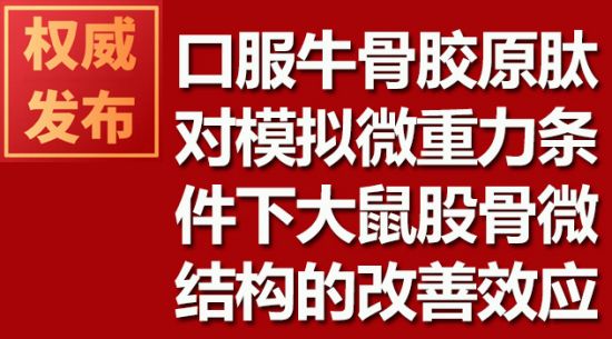 口服牛骨膠原肽對模擬微重力條件下大鼠股骨微結(jié)構(gòu)的改善效應(yīng)